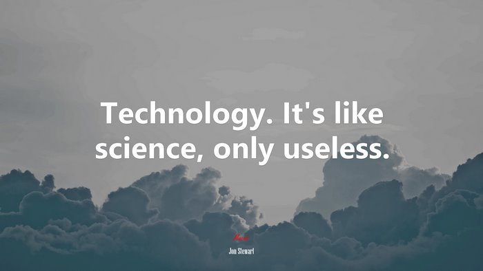 Technology. It’s like science, only useless. | Jon Stewart quote