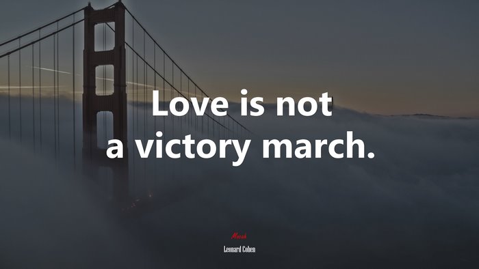 Love is not a victory march. | Leonard Cohen quote