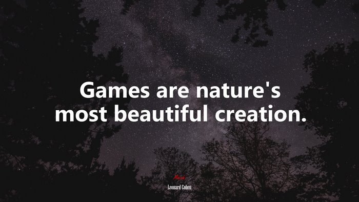 Games are nature’s most beautiful creation. | Leonard Cohen quote