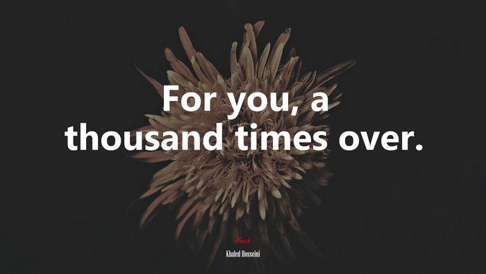 For you, a thousand times over. | Khaled Hosseini quote