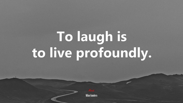 To laugh is to live profoundly. | Milan Kundera quote