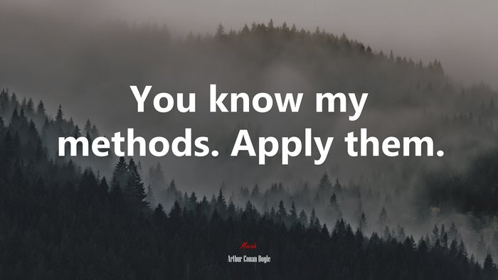 You know my methods. Apply them. | Arthur Conan Doyle quote