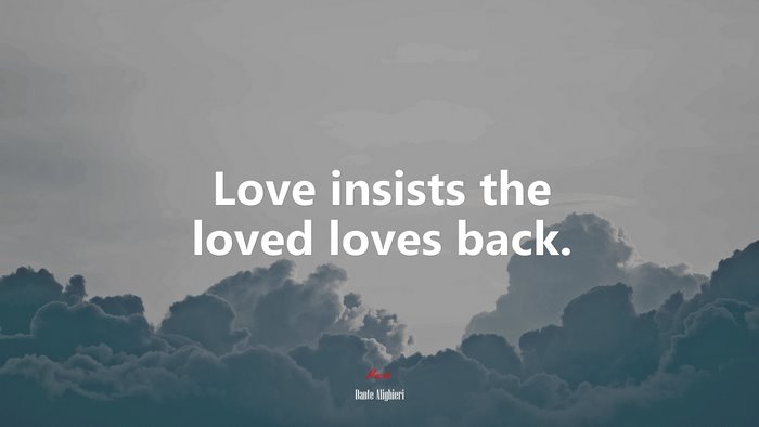 Love insists the loved loves back. | Dante Alighieri quote