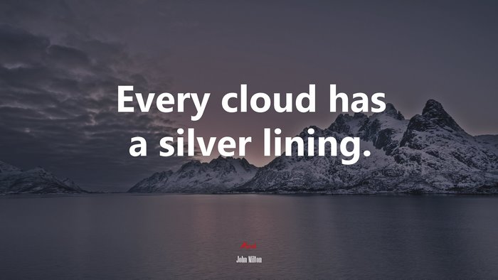 Every cloud has a silver lining. | John Milton quote