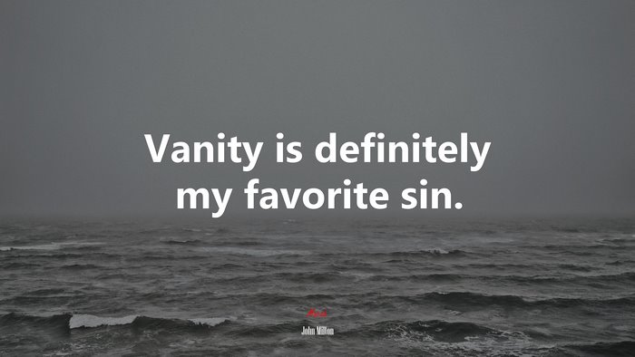 Vanity is definitely my favorite sin. | John Milton quote