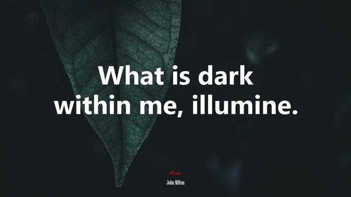 What is dark within me, illumine. | John Milton quote