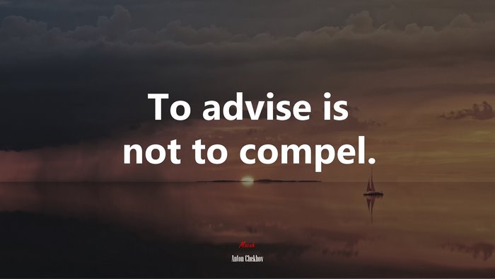 To advise is not to compel. | Anton Chekhov quote