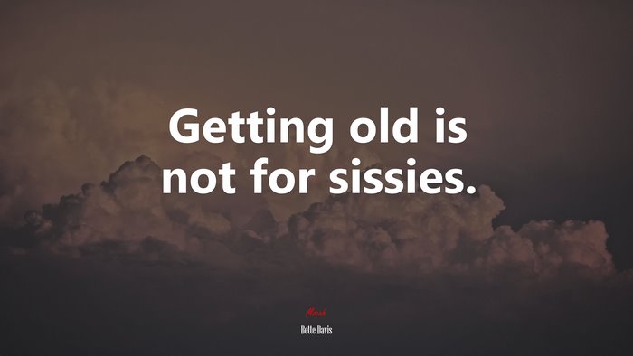 Getting old is not for sissies. | Bette Davis quote