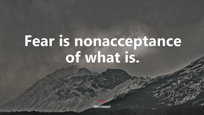 Fear is nonacceptance of what is. | Jiddu Krishnamurti quote