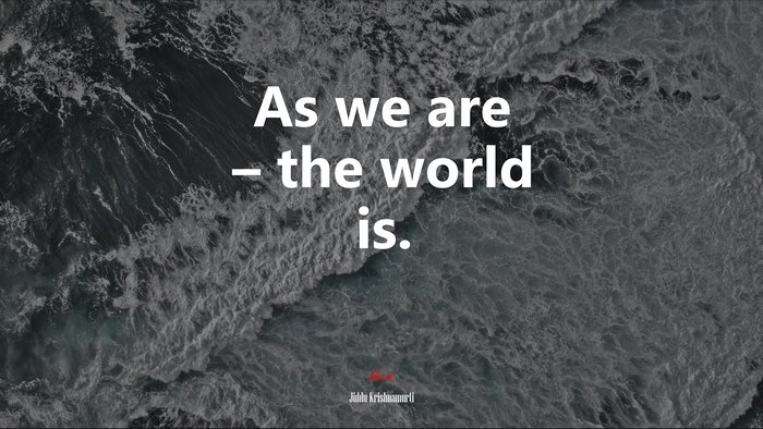 As we are – the world is. | Jiddu Krishnamurti quote