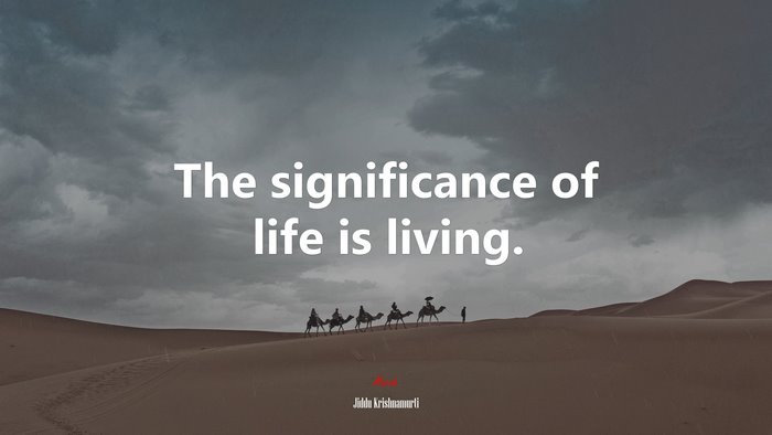 The significance of life is living. | Jiddu Krishnamurti quote
