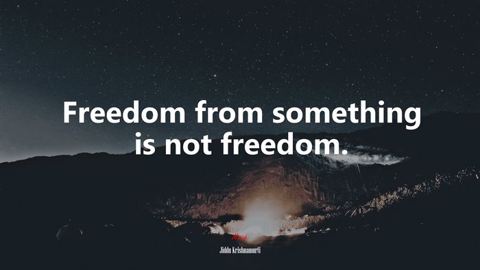 Freedom from something is not freedom. | Jiddu Krishnamurti quote