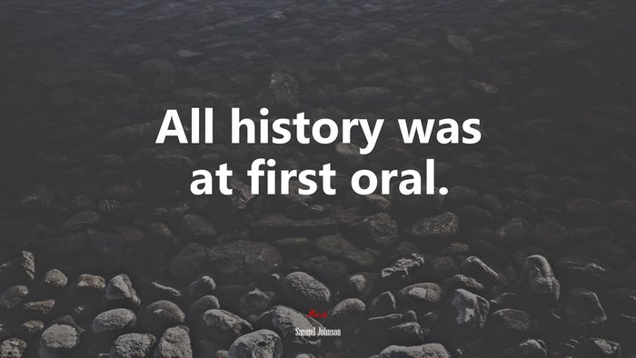 All history was at first oral. | Samuel Johnson quote