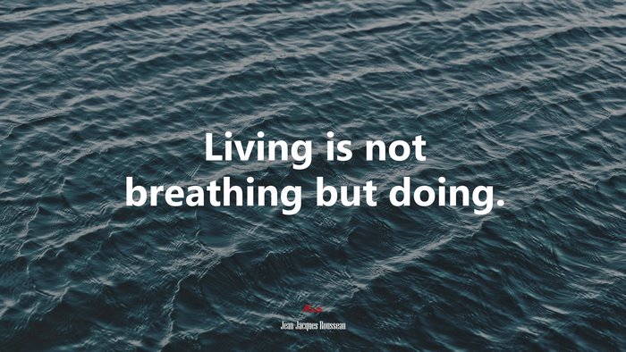 Living is not breathing but doing. | Jean-Jacques Rousseau quote