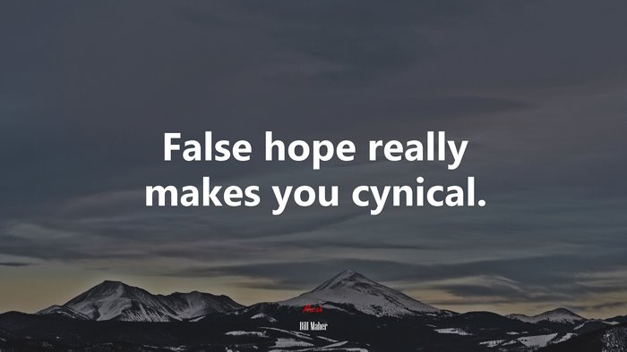 False hope really makes you cynical. | Bill Maher quote