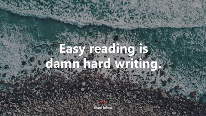 Easy reading is damn hard writing. | Nathaniel Hawthorne quote