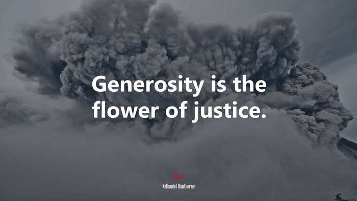 Generosity is the flower of justice. | Nathaniel Hawthorne quote