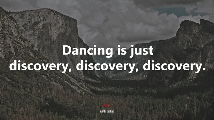 Dancing is just discovery, discovery, discovery. | Martha Graham quote