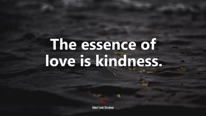 The essence of love is kindness. | Robert Louis Stevenson quote
