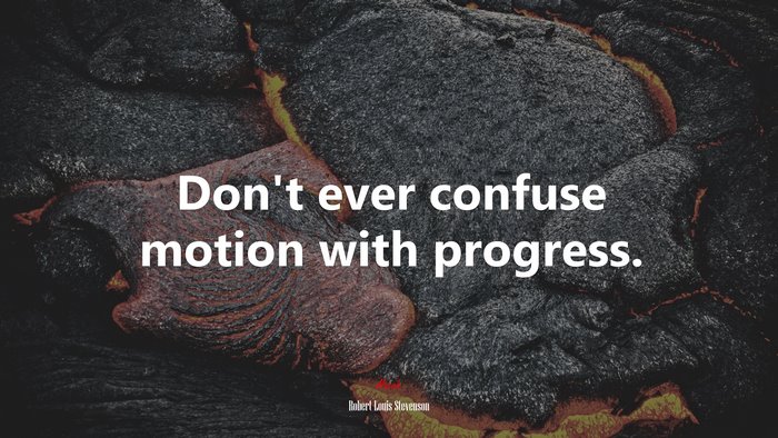 Don’t ever confuse motion with progress. | Robert Louis Stevenson quote