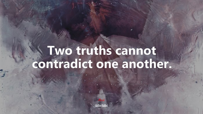 Two truths cannot contradict one another. | Galileo Galilei quote