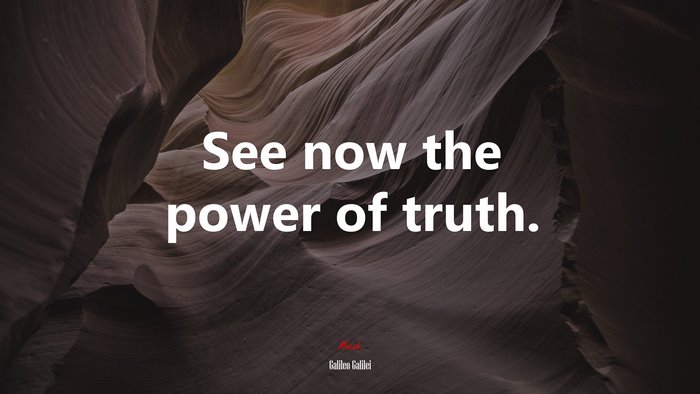 See now the power of truth. | Galileo Galilei quote