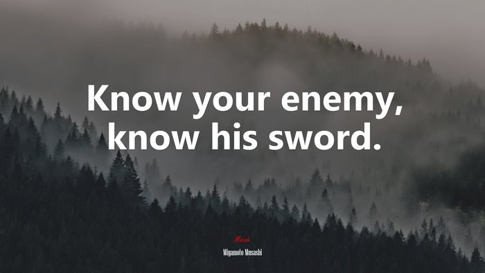 Know your enemy, know his sword. | Miyamoto Musashi quote
