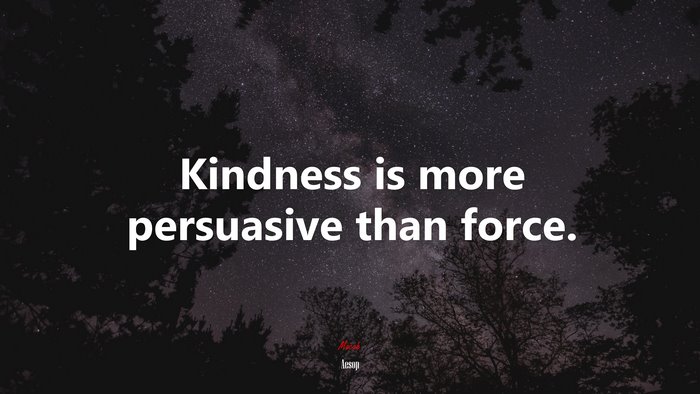 Kindness is more persuasive than force. | Aesop quote