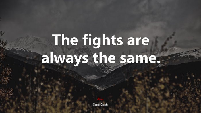 The fights are always the same. | Stephen Chbosky quote