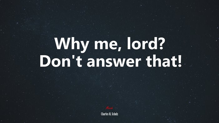 Why me, lord? Don’t answer that! | Charles M. Schulz quote