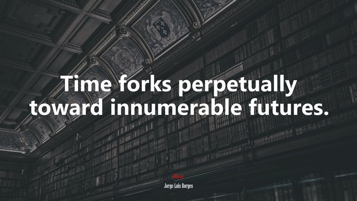 Time forks perpetually toward innumerable futures. | Jorge Luis Borges quote