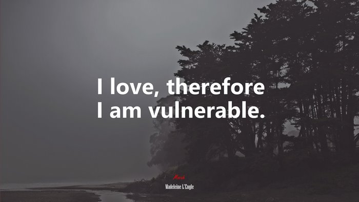I love, therefore I am vulnerable. | Madeleine LEngle quote