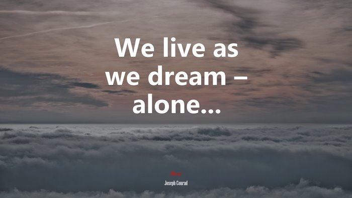 We live as we dream – alone... | Joseph Conrad quote