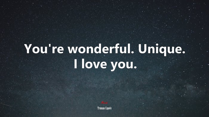 You’re wonderful. Unique. I love you. | Truman Capote quote