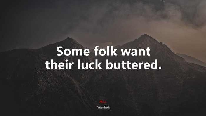 Some folk want their luck buttered. | Thomas Hardy quote