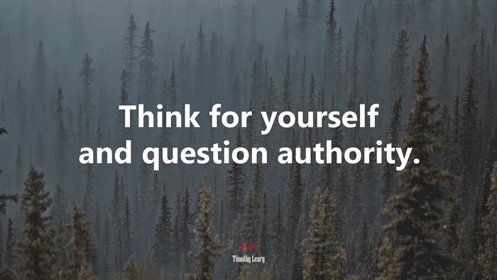 Think for yourself and question authority. | Timothy Leary quote