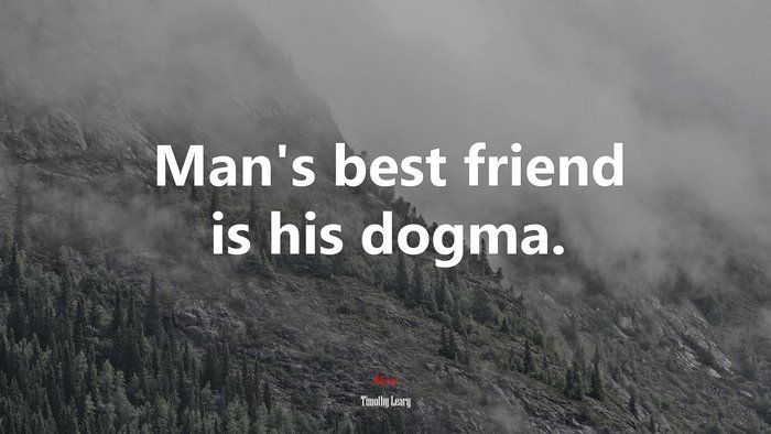 Man’s best friend is his dogma. | Timothy Leary quote