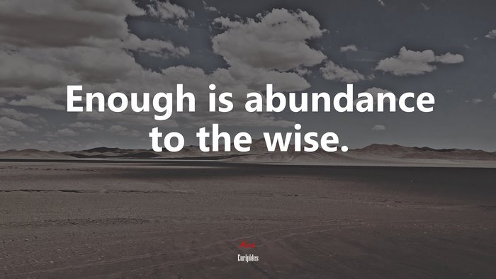 Enough is abundance to the wise. | Euripides quote