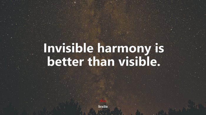 Invisible harmony is better than visible. | Heraclitus quote