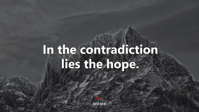 In the contradiction lies the hope. | Bertolt Brecht quote