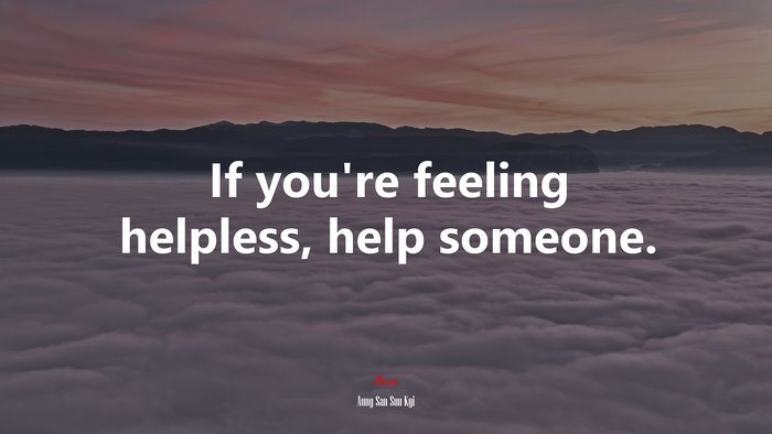 If you’re feeling helpless, help someone. | Aung San Suu Kyi quote