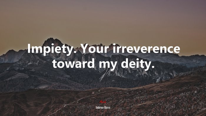 Impiety. Your irreverence toward my deity. | Ambrose Bierce quote