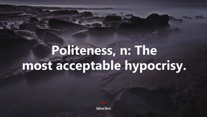 Politeness, n: The most acceptable hypocrisy. | Ambrose Bierce quote