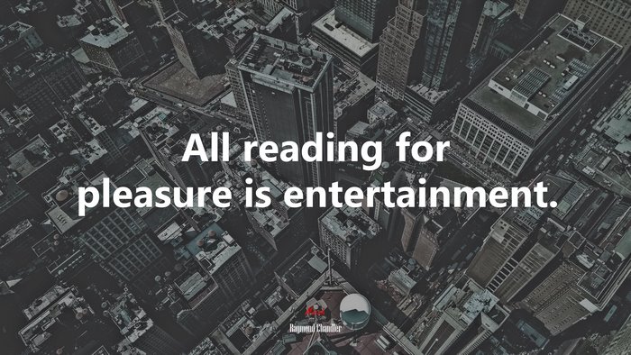 All reading for pleasure is entertainment. | Raymond Chandler quote