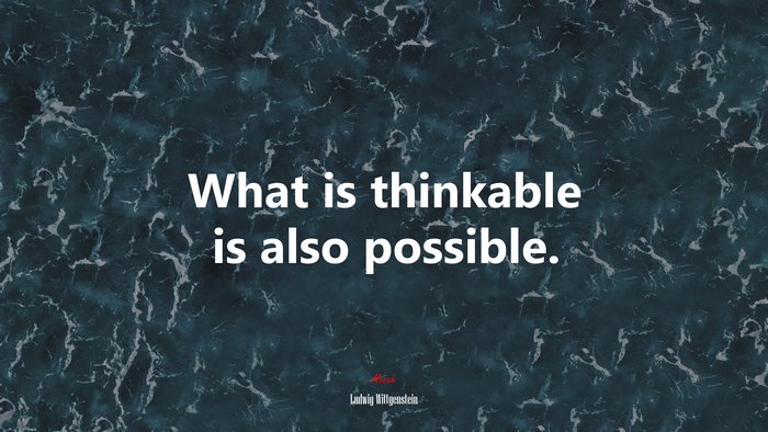 What is thinkable is also possible. | Ludwig Wittgenstein quote