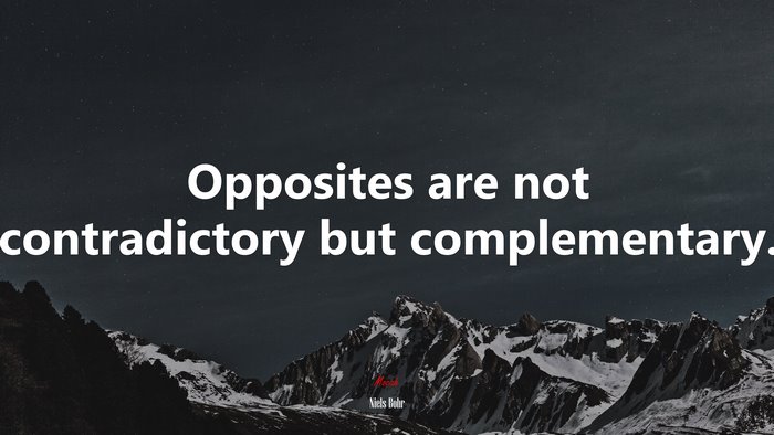 Opposites are not contradictory but complementary. | Niels Bohr quote