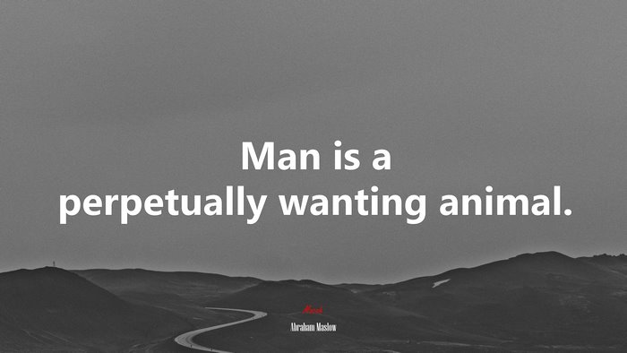 Man is a perpetually wanting animal. | Abraham Maslow quote