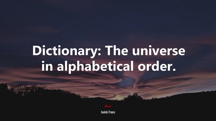 Dictionary: The universe in alphabetical order. | Anatole France quote