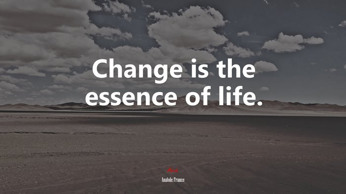 Change is the essence of life. | Anatole France quote