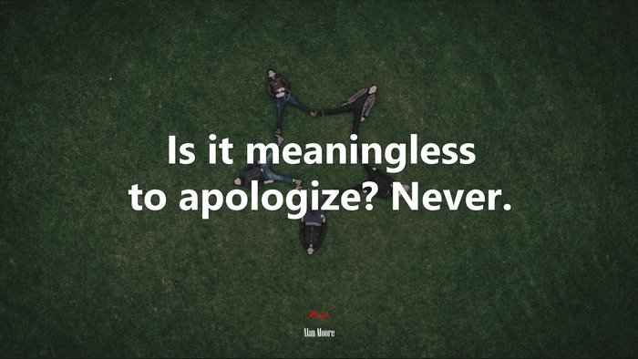 Is it meaningless to apologize? Never. | Alan Moore quote